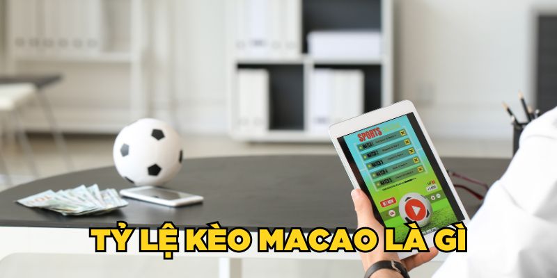 Tỷ lệ kèo Macao là gì